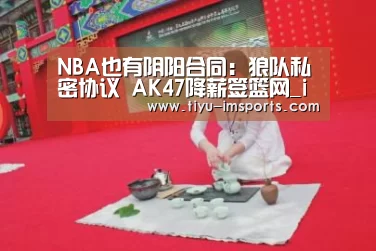 NBA也有阴阳合同:狼队私密协议 AK4